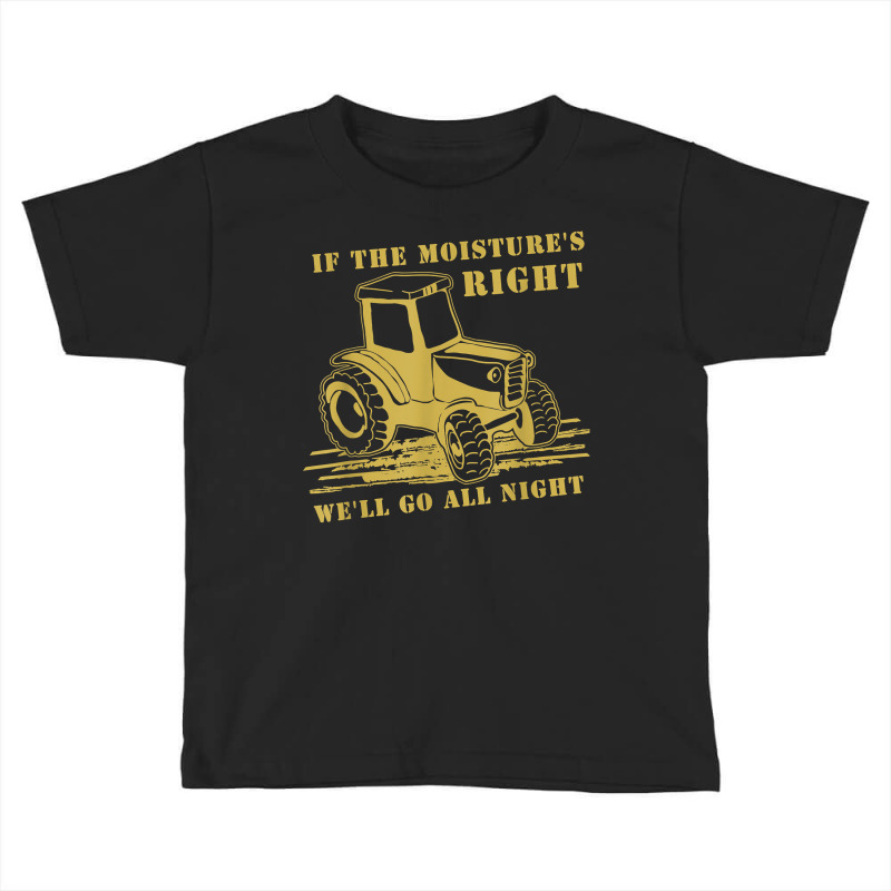 If The Moisture's Right Funny Farmer Tractor T Shirt Toddler T-shirt by javauxswar | Artistshot