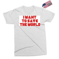 I Want To Save The World Poster Humor (1) Exclusive T-shirt | Artistshot