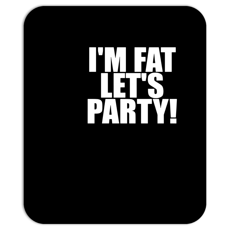 Custom I'm Fat Lets Party Funny Slogan Mousepad By Mdk Art - Artistshot