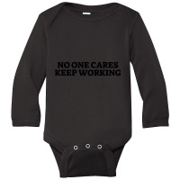 No One Cares Keep Working Long Sleeve Baby Bodysuit | Artistshot