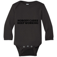 Nobody Cares Keep Working-baqwt Long Sleeve Baby Bodysuit | Artistshot