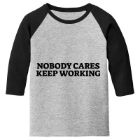 Nobody Cares Keep Working-baqwt Youth 3/4 Sleeve | Artistshot