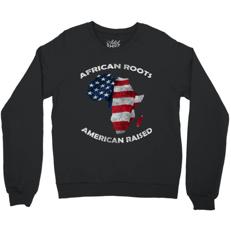 African Roots American Raised Crewneck Sweatshirt by stumbledfeatures425 | Artistshot