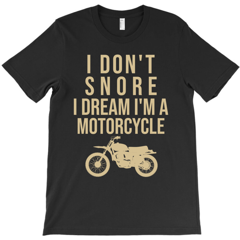 I Don't Snore I Dream I Am A Motorcycle T-shirt | Artistshot