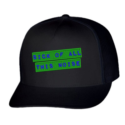 Sick Of All This Noise Embroidered Hat Trucker Cap Designed By Madhatter