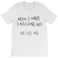 Now I Have A Machine Gun T-shirt | Artistshot