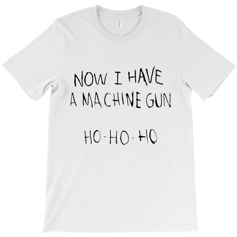 Now I Have A Machine Gun T-shirt | Artistshot