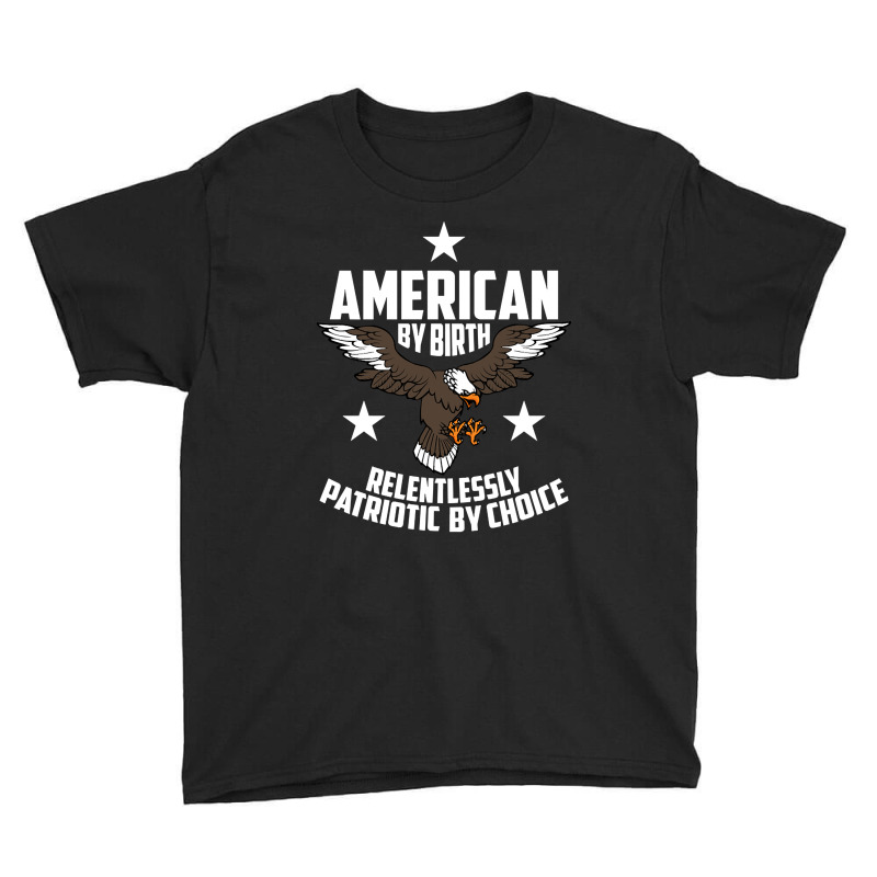 American By Birth, Relentlessly Patriotic By Choice Youth Tee by fencevaudeville14 | Artistshot