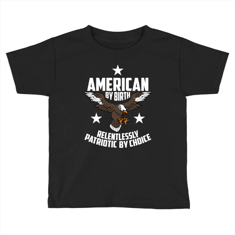 American By Birth, Relentlessly Patriotic By Choice Toddler T-shirt by fencevaudeville14 | Artistshot