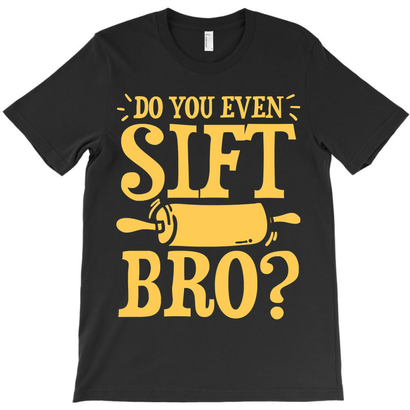 Do You Even Sift Bro - Baking-w2hg3 T-shirt | Artistshot