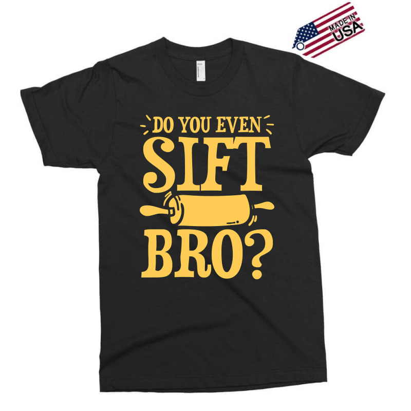 Do You Even Sift Bro - Baking-w2hg3 Exclusive T-shirt | Artistshot