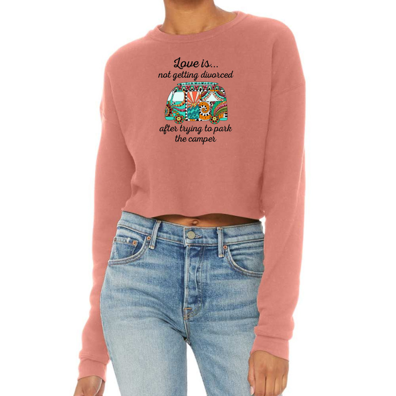 Love Is Not Getting Divorced After Trying To Park The Camper Cropped Sweater by hoainv | Artistshot