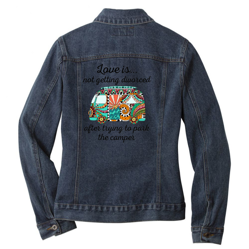 Love Is Not Getting Divorced After Trying To Park The Camper Ladies Denim Jacket by hoainv | Artistshot