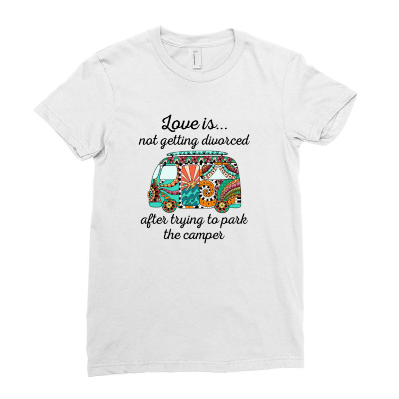 Love Is Not Getting Divorced After Trying To Park The Camper Ladies Fitted T-Shirt by hoainv | Artistshot