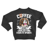 Dog Lover Gifts T  Shirt Coffee And Cavalier King Charles Spaniel Dog Toddler Sweatshirt | Artistshot