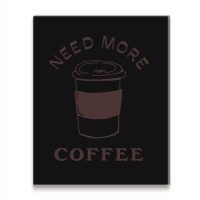 Need More Coffee Metal Print Vertical | Artistshot