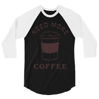 Need More Coffee 3/4 Sleeve Shirt | Artistshot