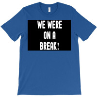 We Were On A Break Poster Boy 1 T-shirt | Artistshot