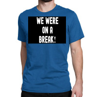 We Were On A Break Poster Boy 1 Classic T-shirt | Artistshot