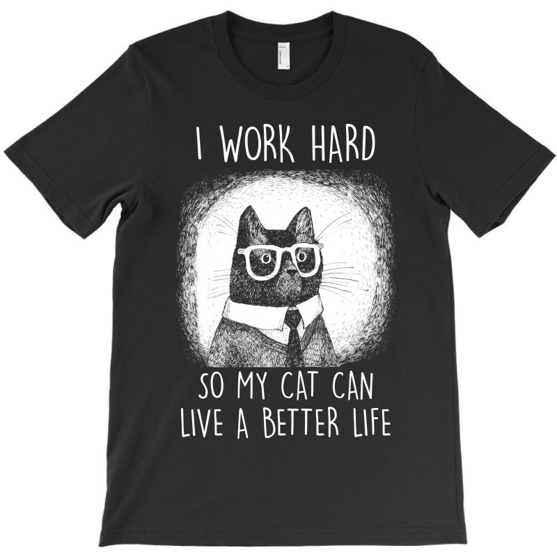 Cat I Work Hard So My Cat Can Shirt T-shirt | Artistshot