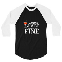 Artists And Wine Make Everything Fine  For Artist 3/4 Sleeve Shirt | Artistshot