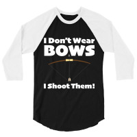 Archery - I Dont Wear Bows I Shoot Them 3/4 Sleeve Shirt | Artistshot