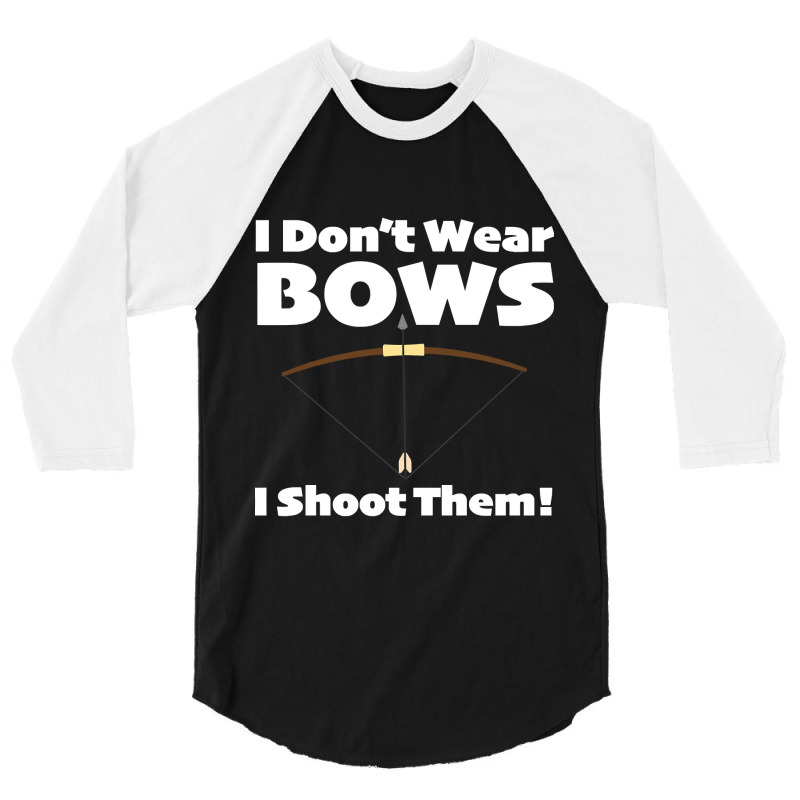 Archery - I Dont Wear Bows I Shoot Them 3/4 Sleeve Shirt | Artistshot