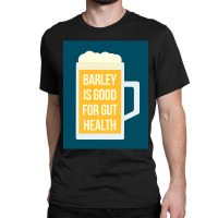 Barley Is Good For Gut Health Classic T-shirt | Artistshot