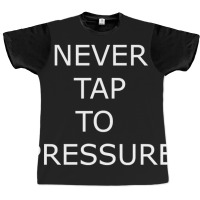 Never Tap To Pressure Graphic T-shirt | Artistshot