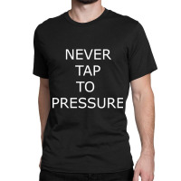 Never Tap To Pressure Classic T-shirt | Artistshot