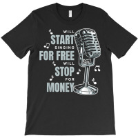 Singing Will Start Singing For Free. Will Stop For Money T Shirt T-shirt | Artistshot