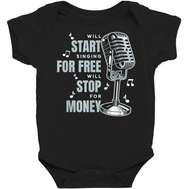 Singing Will Start Singing For Free. Will Stop For Money T Shirt Baby Bodysuit | Artistshot