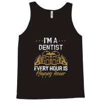 I'm A Dentist Every Hour Is Happy Hour  For Dentists Tank Top | Artistshot