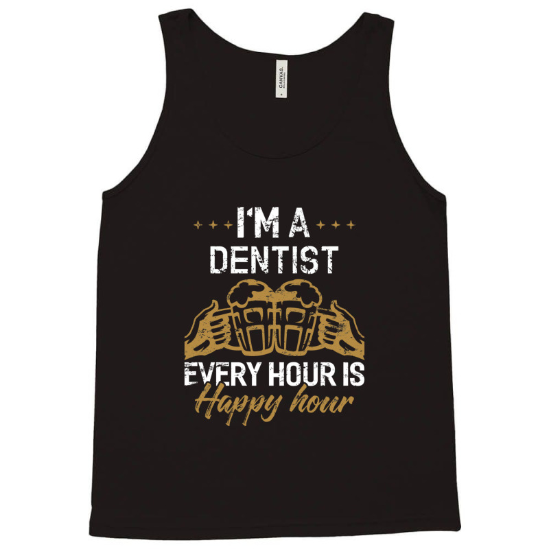 I'm A Dentist Every Hour Is Happy Hour  For Dentists Tank Top | Artistshot