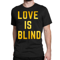 Love Is Blind Classic Classic T-shirt | Artistshot