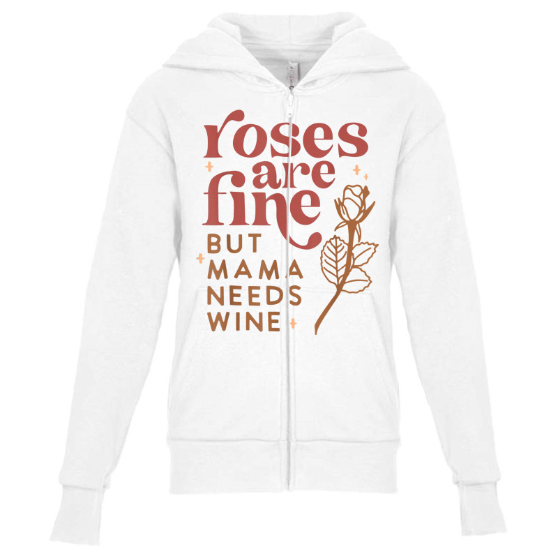 Roses Are Fine But Mama Needs Wine Funny Valentines Day T Shirt Youth Zipper Hoodie | Artistshot