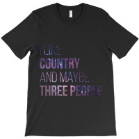 Awesome And Funny I Like Country And Maybe Three People Saying Quote G T-shirt | Artistshot