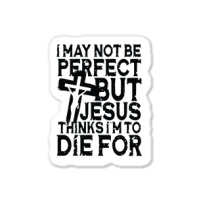 I May Not Be Perfect But Jesus Thinks I'm To Die For Sticker | Artistshot