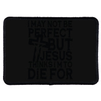 I May Not Be Perfect But Jesus Thinks I'm To Die For Rectangle Patch | Artistshot