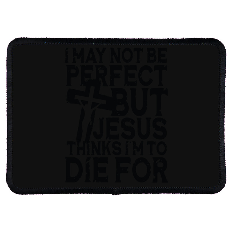 I May Not Be Perfect But Jesus Thinks I'm To Die For Rectangle Patch | Artistshot