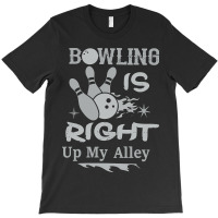 Bowling Is Right Up My Alley T-shirt | Artistshot