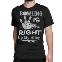 Bowling Is Right Up My Alley Classic T-shirt | Artistshot