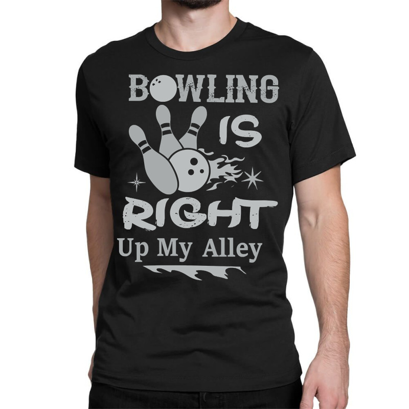 Bowling Is Right Up My Alley Classic T-shirt | Artistshot