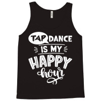 Tap Dancer's Present Idea Tap Dance Is My Happy Hour Dancing T Shirt Tank Top | Artistshot