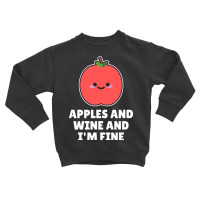 Apples And Wine And I'm Fine Toddler Sweatshirt | Artistshot