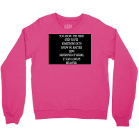 You Know The First Step To Fixing Something Is To Know No Matter How D Crewneck Sweatshirt | Artistshot