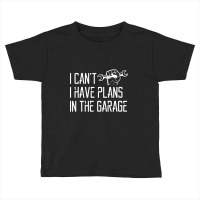 I Can't I Have Plans In The Garage, For Diy Dads! Mechanic Gift Idea F Toddler T-shirt | Artistshot