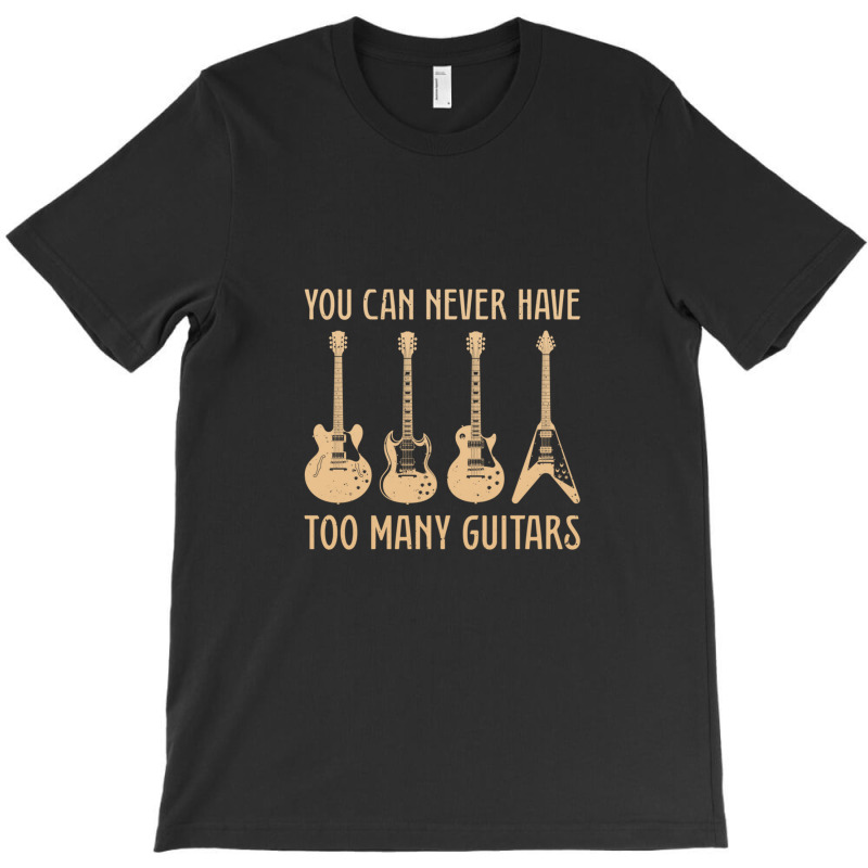 You Can Never Have Too Many Guitars  Funny Guitar T-shirt | Artistshot