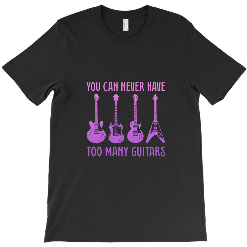 You Can Never Have Too Many Guitars  Funny Guitar 1 T-shirt | Artistshot