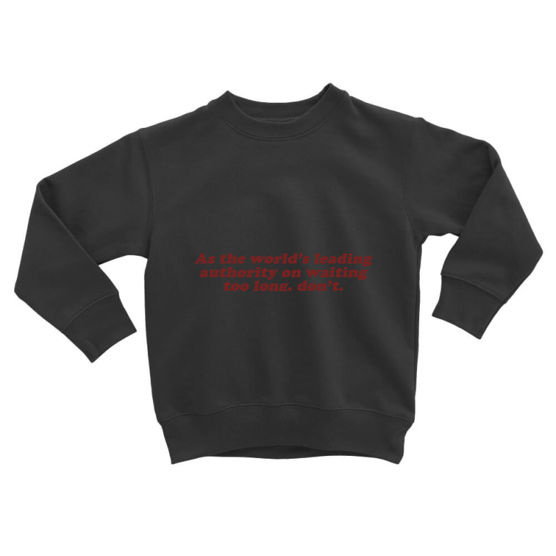 As The World's Leading Authority On Waiting Too Long, Don't Toddler Sweatshirt by fencingderby989 | Artistshot